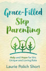Grace-Filled Stepparenting: Help and Hope for This Unique and Loving Role