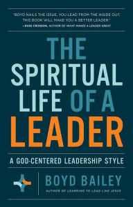 Epub ebook free downloads The Spiritual Life of a Leader: A God-Centered Leadership Style by Boyd Bailey 9780736982450 English version