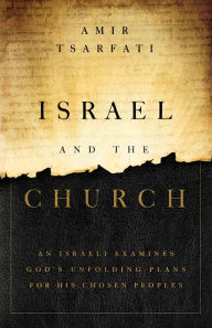 Title: Israel and the Church: An Israeli Examines God's Unfolding Plans for His Chosen Peoples, Author: Amir Tsarfati