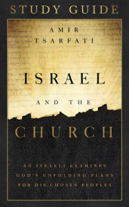 Title: Israel and the Church Study Guide: An Israeli Examines God's Unfolding Plans for His Chosen Peoples, Author: Amir Tsarfati