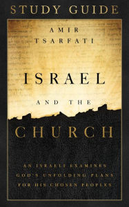 Title: Israel and the Church Study Guide: An Israeli Examines God's Unfolding Plans for His Chosen Peoples, Author: Amir Tsarfati