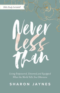 Title: Never Less Than: Living Empowered, Esteemed, and Equipped When the World Tells You Otherwise, Author: Sharon Jaynes