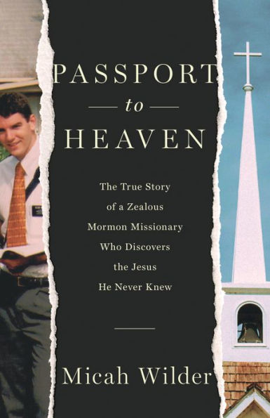 Passport to Heaven: the True Story of a Zealous Mormon Missionary Who Discovers Jesus He Never Knew