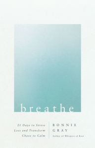 Download free ebooks on pdf Breathe: 21 Days to Stress Less and Transform Chaos to Calm by Bonnie Gray, Bonnie Gray 9780736983457 PDF FB2
