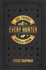 Title: 365 Things Every Hunter Should Know, Author: Steve Chapman