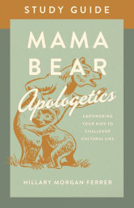 Download ebooks to kindle from computer Mama Bear Apologetics Study Guide: Empowering Your Kids to Challenge Cultural Lies  by Hillary Morgan Ferrer in English 9780736983792
