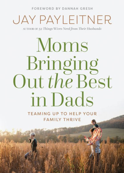 Moms Bringing Out the Best in Dads: Teaming Up to Help Your Family Thrive
