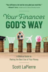 Title: Your Finances God's Way: A Biblical Guide to Making the Best Use of Your Money, Author: Scott LaPierre