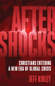 Title: Aftershocks: Christians Entering a New Era of Global Crisis, Author: Jeff Kinley