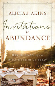 Invitations to Abundance: How the Feasts of the Bible Nourish Us Today