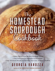 Title: The Homestead Sourdough Cookbook: . Helpful Tips to Create the Best Sourdough Starter . Easy Techniques for Successful Artisan Breads . Over 100 Simple Recipes for Pancakes, Pizza Crust, Brownies, and More, Author: Georgia Varozza