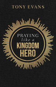 Title: Praying like a Kingdom Hero, Author: Tony Evans