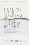 Alternative view 1 of Healing Your Marriage When Trust Is Broken: Finding Forgiveness and Restoration