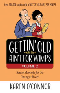 Gettin' Old Ain't for Wimps Volume 2: Senior Moments for the Young at Heart