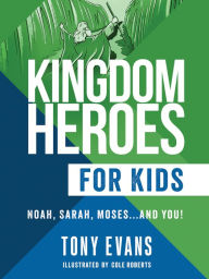 Title: Kingdom Heroes for Kids: Noah, Sarah, Moses...and You!, Author: Tony Evans