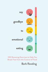 Book downloads free ipod Say Goodbye to Emotional Eating: 100 Renewing Exercises to Help You Break Free from the Control of Food by Barb Raveling, Barb Raveling (English literature) FB2