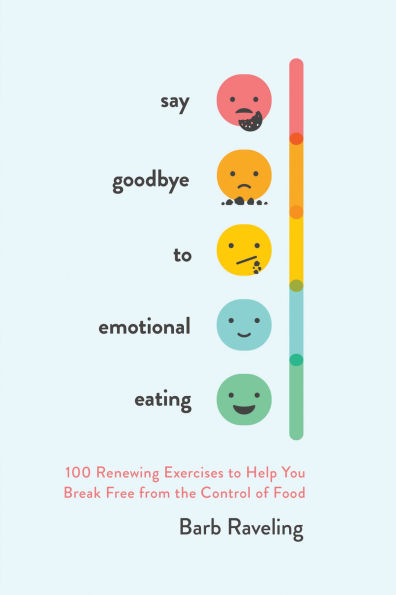 Say Goodbye to Emotional Eating: 100 Renewing Exercises Help You Break Free from the Control of Food