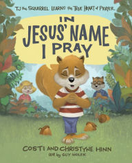 Download a book to kindle In Jesus' Name I Pray: TJ the Squirrel Learns the True Heart of Prayer  by Costi Hinn, Christyne Hinn, Guy Wolek, Costi Hinn, Christyne Hinn, Guy Wolek 9780736985697 English version