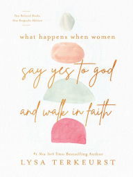 Title: What Happens When Women Say Yes to God and Walk in Faith, Author: Lysa TerKeurst