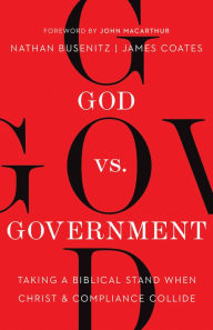 Title: God vs. Government: Taking a Biblical Stand When Christ and Compliance Collide, Author: Nathan Busenitz