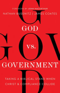 Title: God vs. Government: Taking a Biblical Stand When Christ and Compliance Collide, Author: Nathan Busenitz