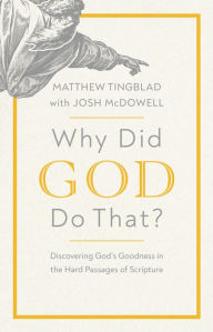 Title: Why Did God Do That?: Discovering God's Goodness in the Hard Passages of Scripture, Author: Matthew Tingblad