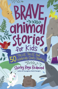 Title: Brave Animal Stories for Kids: 50 True Tales That Celebrate God's Creation, Author: Shirley Raye Redmond