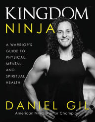 Title: Kingdom Ninja: A Warrior's Guide to Physical, Mental, and Spiritual Health, Author: Daniel Gil