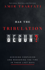 Title: Has the Tribulation Begun?: Avoiding Confusion and Redeeming the Time in These Last Days, Author: Amir Tsarfati