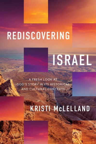Rediscovering Israel: A Fresh Look at God's Story Its Historical and Cultural Contexts