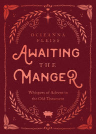 Title: Awaiting the Manger: Whispers of Advent in the Old Testament, Author: Ocieanna Fleiss