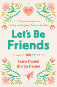 Title: Let's Be Friends: A Tween Devotional on Finding and Keeping Strong Friendships, Author: Calyn Daniel