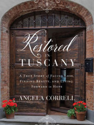 Free audio ebook downloads Restored in Tuscany: A True Story of Facing Loss, Finding Beauty, and Living Forward in Hope 9780736988438 (English literature) PDB MOBI by Angela Correll