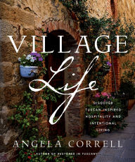 Ebook for gre free download Village Life: Discover Tuscan-Inspired Hospitality and Intentional Living in English by Angela Correll 9780736988445 iBook