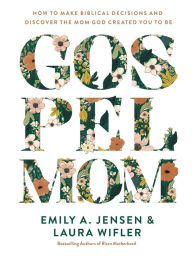 Free download pdf files of books Gospel Mom: How to Make Biblical Decisions and Discover the Mom God Created You to Be in English by Emily A. Jensen, Laura Wifler 9780736988520