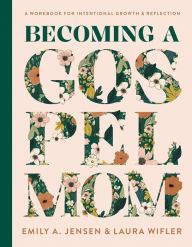 Download free ebooks pdf online Becoming a Gospel Mom: A Workbook for Intentional Growth and Reflection 9780736988568 by Emily A. Jensen, Laura Wifler