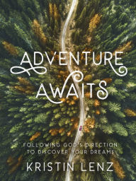 Download best seller books free Adventure Awaits: Following God's Direction to Discover Your Dreams FB2 ePub MOBI (English literature) by Kristin Lenz