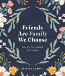 Alternative view 1 of Friends Are Family We Choose: And I'm So Thankful You're Mine