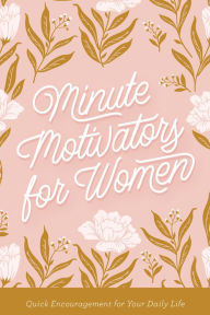 Title: Minute Motivators for Women: Quick Encouragement for Your Daily Life, Author: The Toler Family