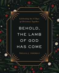 Title: Behold, the Lamb of God Has Come: Celebrating the 25 Days of Christmas Together, Author: Trillia J. Newbell