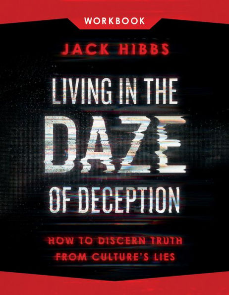 Living the Daze of Deception Workbook: How to Discern Truth from Culture's Lies