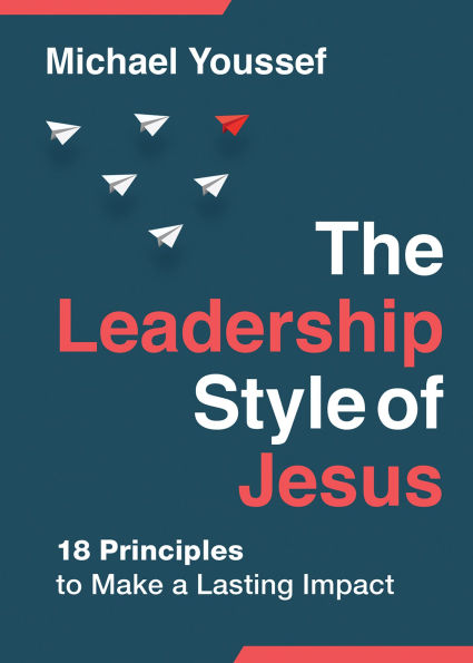 The Leadership Style of Jesus: 18 Principles to Make a Lasting Impact