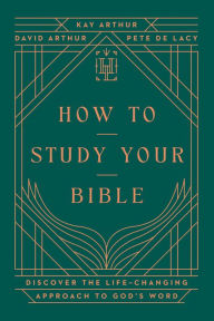 Title: How to Study Your Bible: Discover the Life-Changing Approach to God's Word, Author: Kay Arthur
