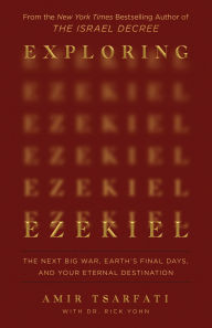 Exploring Ezekiel: The Next Big War, Earth's Final Days, and Your Eternal Destination