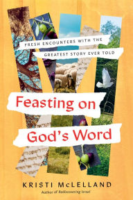 E book free pdf download Feasting on God's Word: Fresh Encounters with the Greatest Story Ever Told 9780736990882 by Kristi McLelland in English