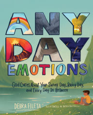 Title: Any Day Emotions: God Cares About Your Sunny Day, Rainy Day, and Every Day In Between, Author: Debra Fileta