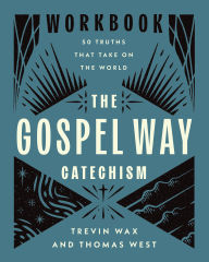 Title: The Gospel Way Catechism Workbook: 50 Truths That Take On the World, Author: Trevin Wax
