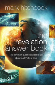 Title: The Revelation Answer Book: 125 Common Questions People Ask About Earth's Final Days, Author: Mark Hitchcock