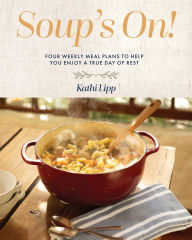 Title: Soup's On!: Four Weekly Meal Plans to Help You Enjoy a True Day of Rest, Author: Kathi Lipp