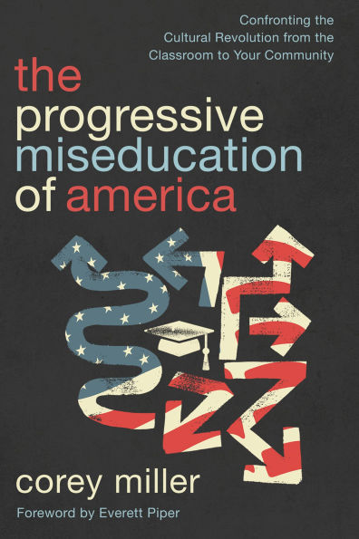 the Progressive Miseducation of America: Confronting Cultural Revolution from Classroom to Your Community